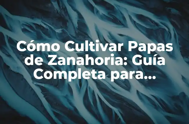 Cómo Cultivar Papas de Zanahoria: Guía Completa para Principiantes