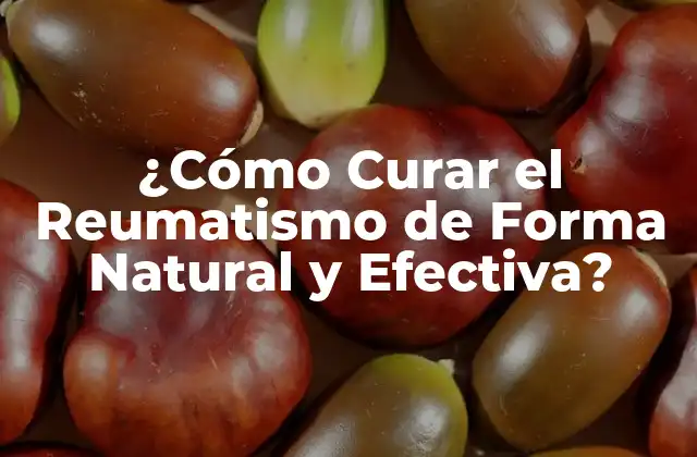 ¿cómo Curar el Reumatismo de Forma Natural y Efectiva? 2 Causas del Reumatismo: ¿Qué lo Provoca?