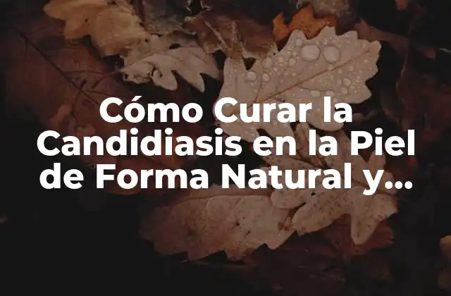 Cómo Curar la Candidiasis en la Piel de Forma Natural y Efectiva