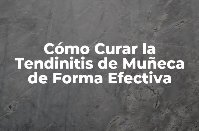Cómo Curar la Tendinitis de Muñeca de Forma Efectiva 2 Causas de la Tendinitis de Muñeca