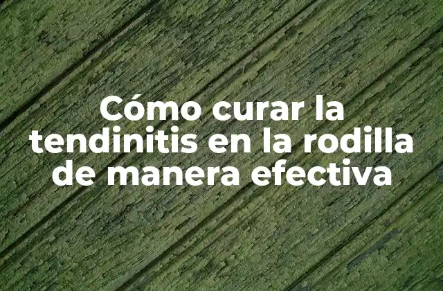 Cómo Curar la Tendinitis en la Rodilla de Manera Efectiva