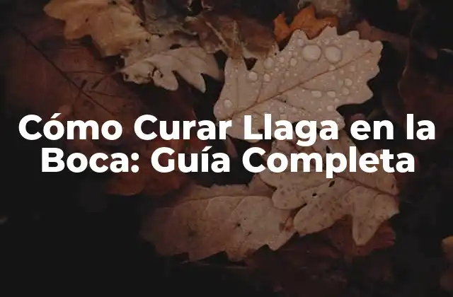 Cómo Curar Llaga en la Boca: Guía Completa