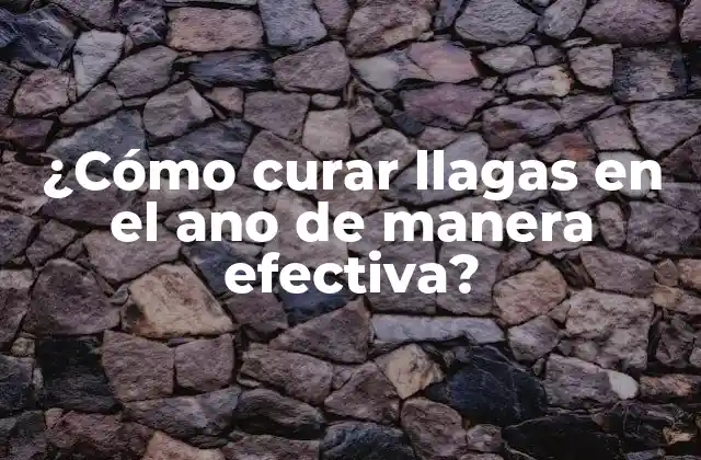 ¿cómo Curar Llagas en el Ano de Manera Efectiva?