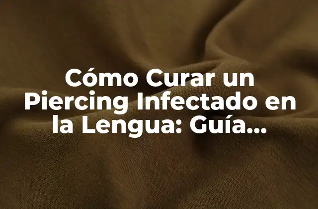 Cómo Curar un Piercing Infectado en la Lengua: Guía Completa y Segura