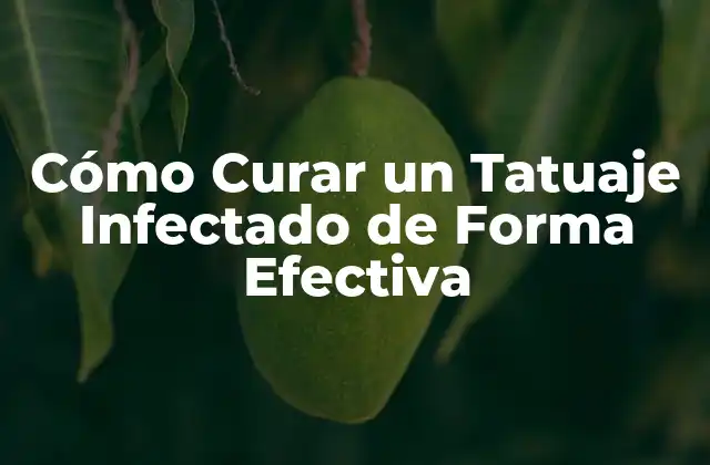 Cómo Curar un Tatuaje Infectado de Forma Efectiva