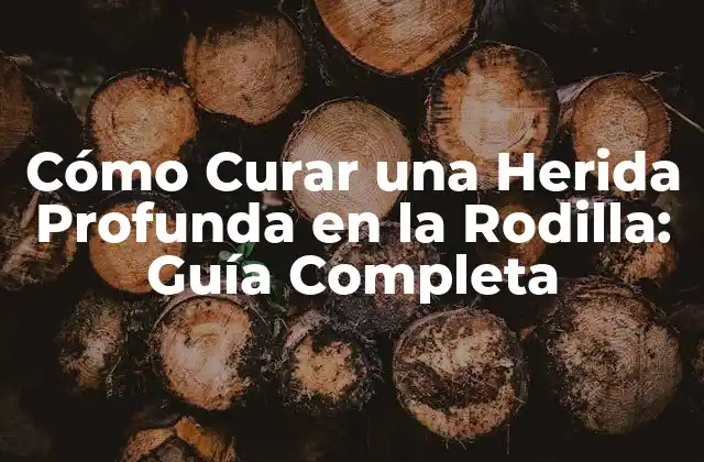 Cómo Curar una Herida Profunda en la Rodilla: Guía Completa