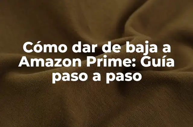 Cómo Dar de Baja a Amazon Prime: Guía Paso a Paso