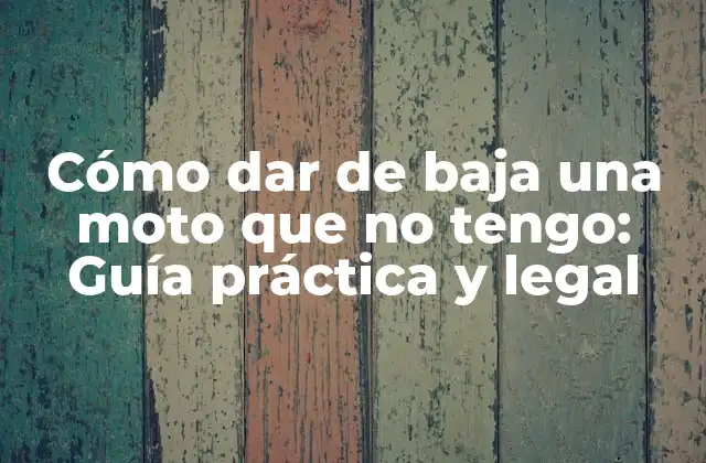 Cómo Dar de Baja una Moto que No Tengo: Guía Práctica y Legal