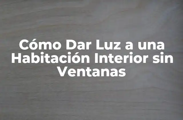 Cómo Dar Luz a una Habitación Interior sin Ventanas