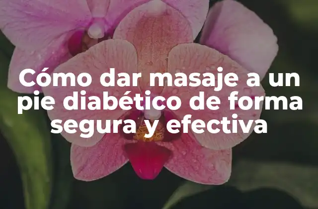 Cómo Dar Masaje a un Pie Diabético de Forma Segura y Efectiva