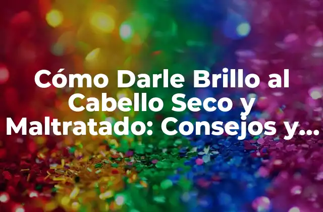 Cómo Darle Brillo Al Cabello Seco y Maltratado: Consejos y Trucos