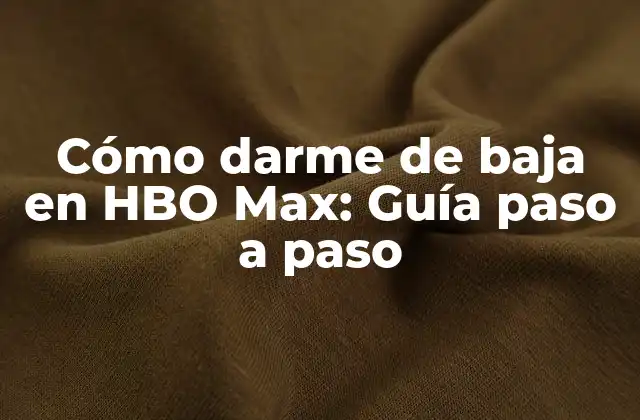 Cómo Darme de Baja en Hbo Max: Guía Paso a Paso