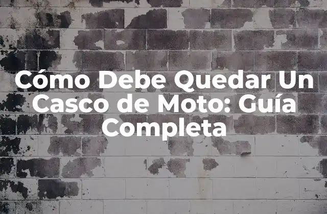 Cómo Debe Quedar un Casco de Moto: Guía Completa