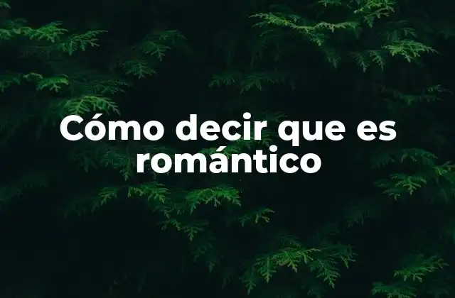 Cómo identificar lo romántico sin usar la palabra directamente