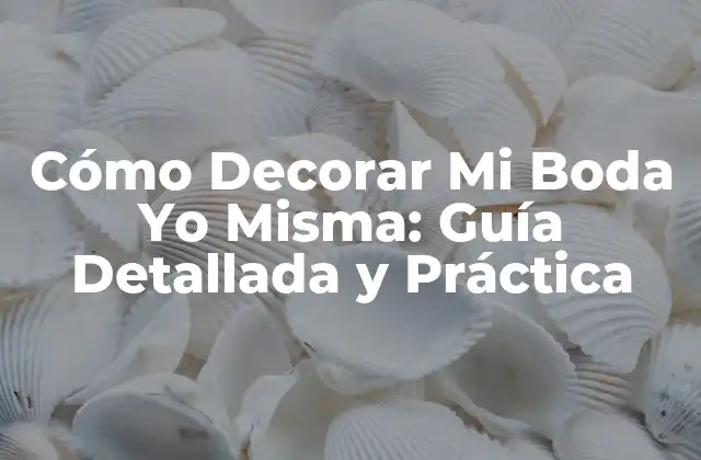 Cómo Decorar Mi Boda Yo Misma: Guía Detallada y Práctica 2 Definir el Estilo y el Tema de Tu Boda