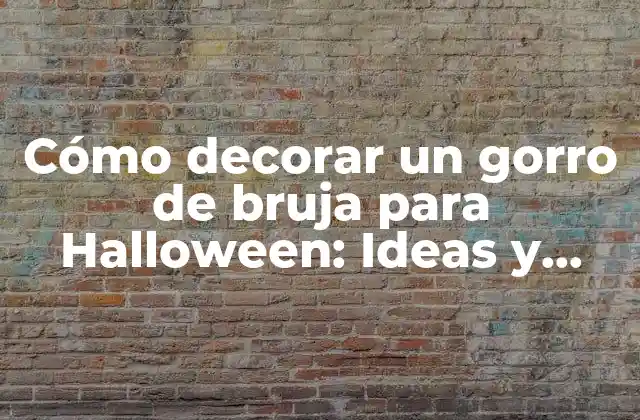 Cómo Decorar un Gorro de Bruja para Halloween: Ideas y Trucos para un Look Espeluznante