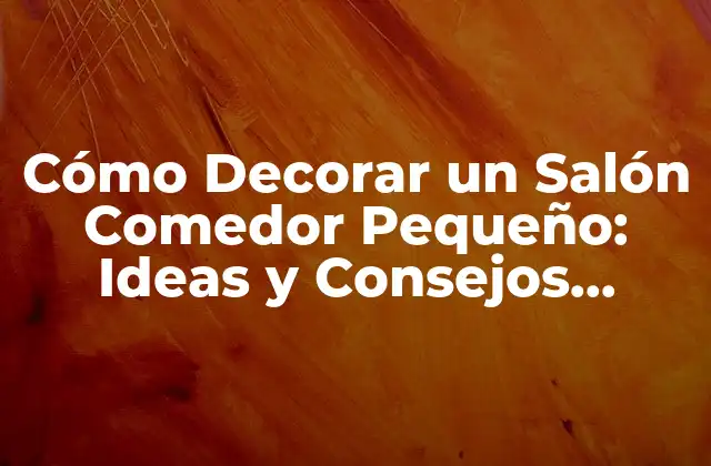 Cómo Decorar un Salón Comedor Pequeño: Ideas y Consejos Prácticos 2 Análisis del Espacio: Entendiendo la Distribución de un Salón Comedor Pequeño
