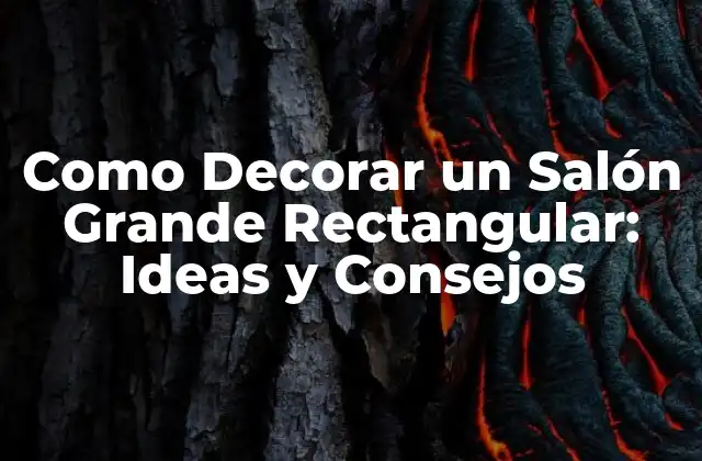 Como Decorar un Salón Grande Rectangular: Ideas y Consejos