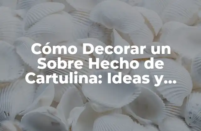 Cómo Decorar un sobre Hecho de Cartulina: Ideas y Técnicas Creativas
