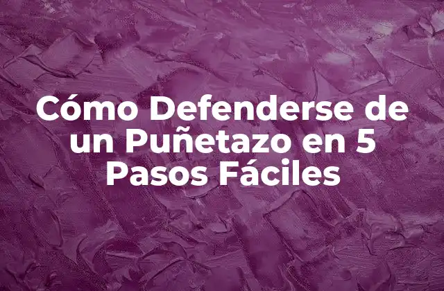 Cómo Defenderse de un Puñetazo en 5 Pasos Fáciles