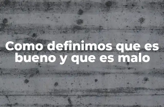 Como Definimos que es Bueno y que es Malo 2 La evolución de los conceptos de bien y mal a lo largo del tiempo