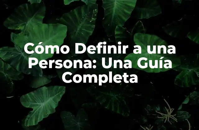 Cómo Definir a una Persona: una Guía Completa