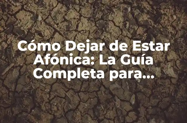 Cómo Dejar de Estar Afónica: la Guía Completa para Recuperar Tu Voz