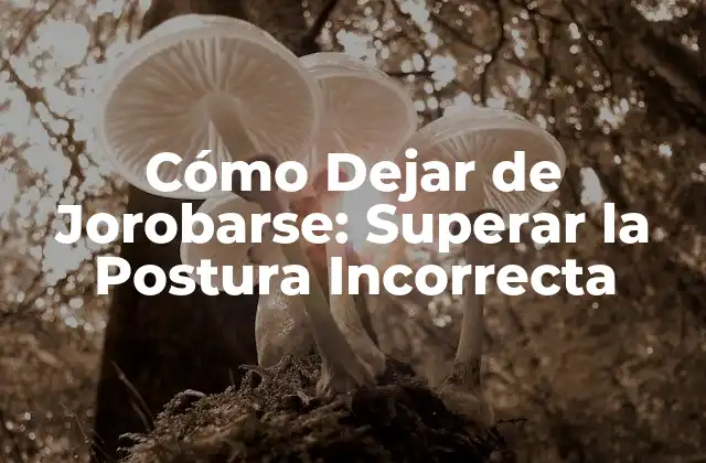 Cómo Dejar de Jorobarse: Superar la Postura Incorrecta
