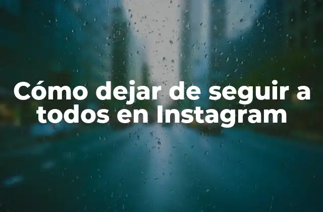Cómo Dejar de Seguir a Todos en Instagram