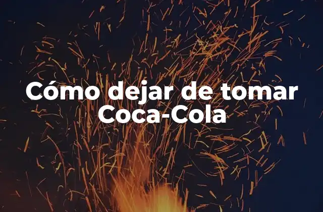 Cómo Dejar de Tomar Coca-cola 16 ¿Qué es la Coca-Cola y por qué es difícil dejarla?