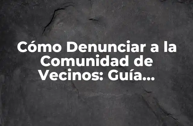 Cómo Denunciar a la Comunidad de Vecinos: Guía Completa y Actualizada 2 ¿Por qué Denunciar a la Comunidad de Vecinos?