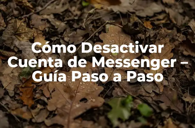 Cómo Desactivar Cuenta de Messenger – Guía Paso a Paso