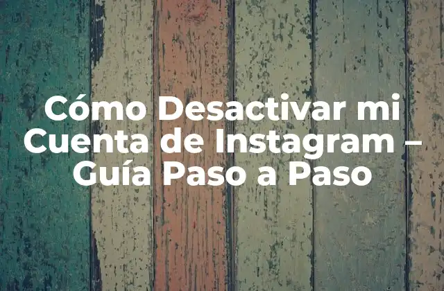 Cómo Desactivar Mi Cuenta de Instagram – Guía Paso a Paso