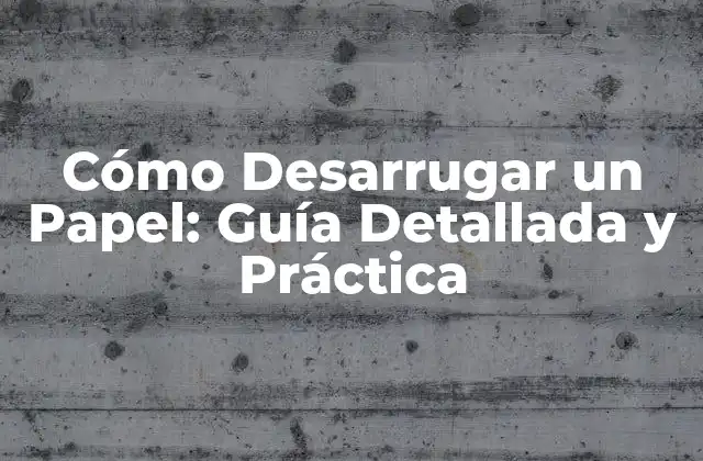 Cómo Desarrugar un Papel: Guía Detallada y Práctica