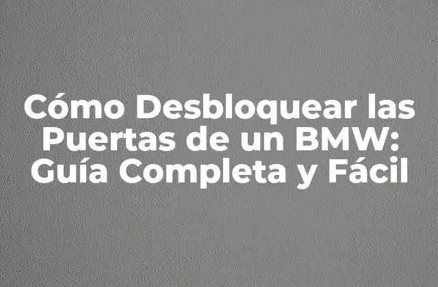Cómo Desbloquear las Puertas de un Bmw: Guía Completa y Fácil