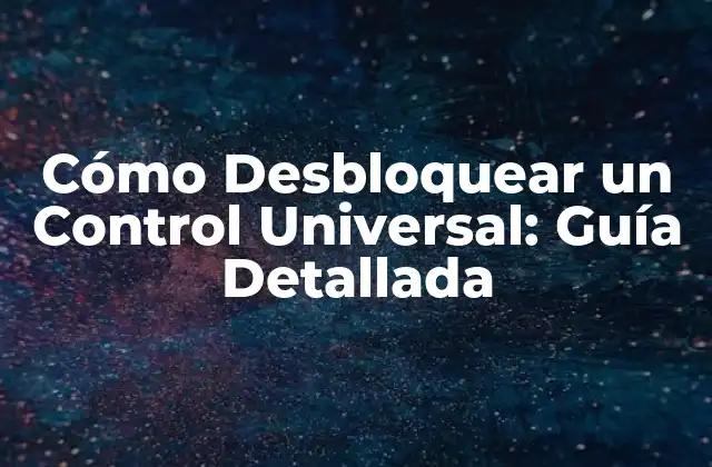 Cómo Desbloquear un Control Universal: Guía Detallada 2 ¿Qué es un Control Universal y Cómo Funciona?