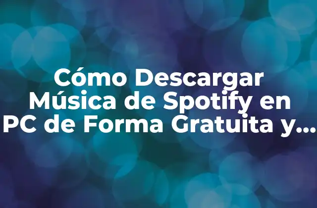 Cómo Descargar Música de Spotify en Pc de Forma Gratuita y Segura