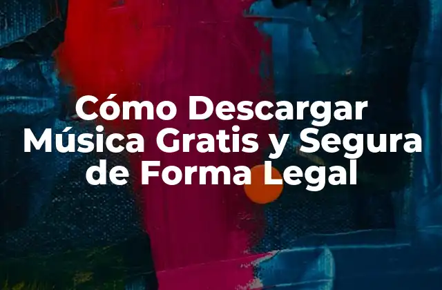 Cómo Descargar Música Gratis y Segura de Forma Legal