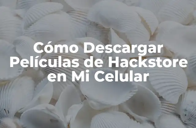Cómo Descargar Películas de Hackstore en Mi Celular