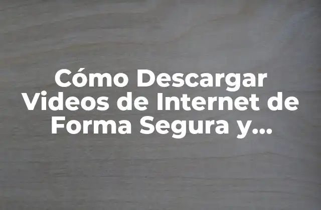 Cómo Descargar Videos de Internet de Forma Segura y Gratuita