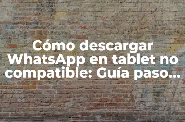 Cómo Descargar Whatsapp en Tablet No Compatible: Guía Paso a Paso
