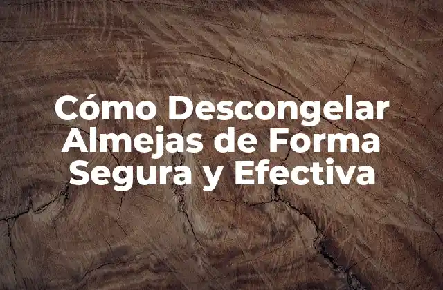 Cómo Descongelar Almejas de Forma Segura y Efectiva