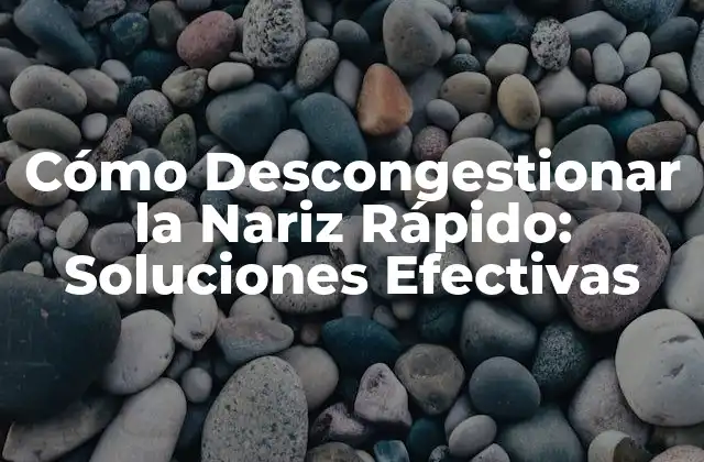 Cómo Descongestionar la Nariz Rápido: Soluciones Efectivas
