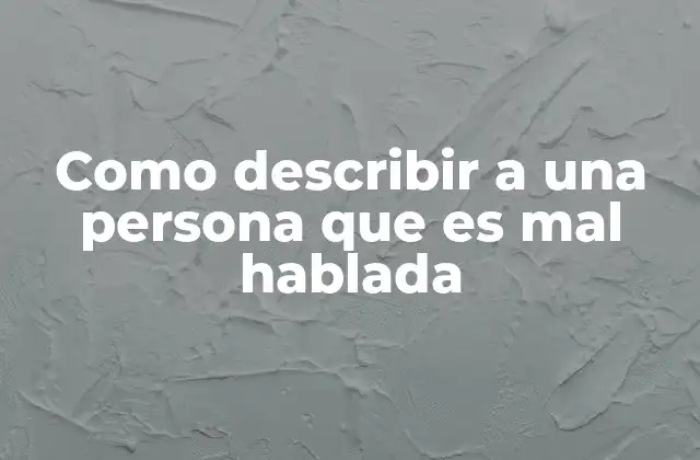 Como Describir a una Persona que es Mal Hablada