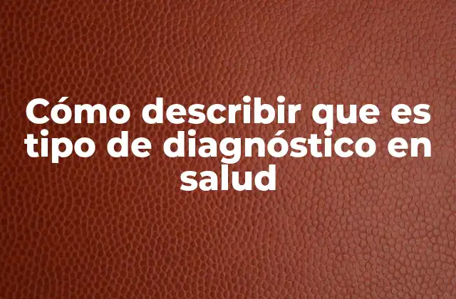 Cómo Describir que es Tipo de Diagnóstico en Salud