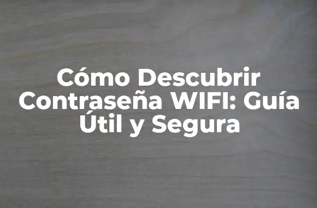 Cómo Descubrir Contraseña Wifi: Guía Útil y Segura