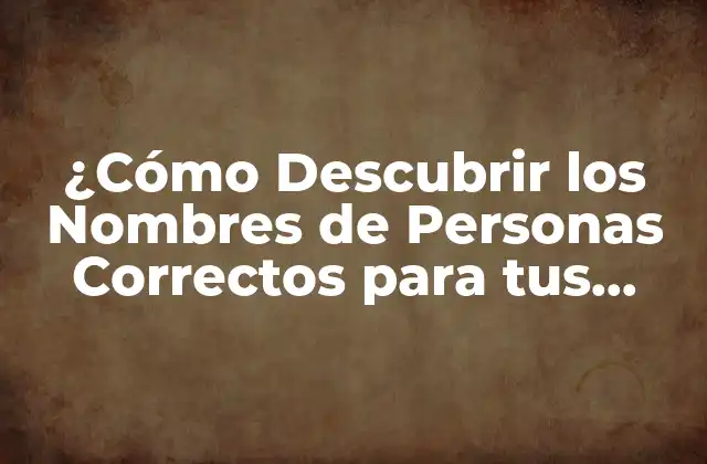 ¿cómo Descubrir los Nombres de Personas Correctos para Tus Necesidades?