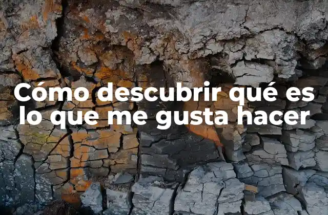 Cómo Descubrir Qué es Lo que Me Gusta Hacer