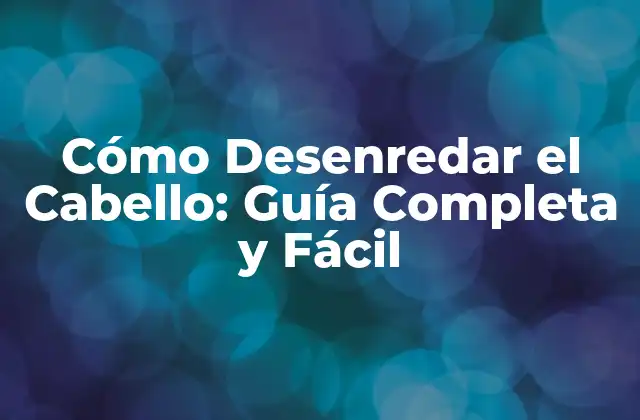 Cómo Desenredar el Cabello: Guía Completa y Fácil 2 Causas del Cabello Enredado