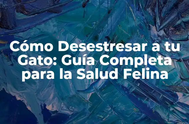 Cómo Desestresar a Tu Gato: Guía Completa para la Salud Felina